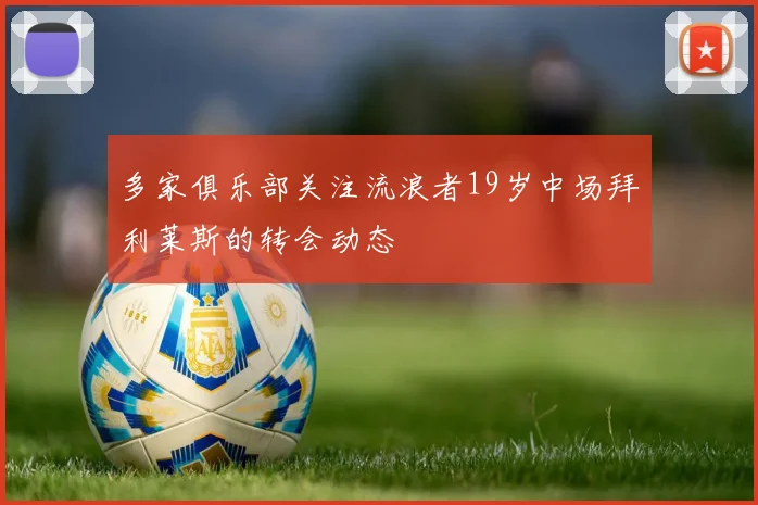 多家俱乐部关注流浪者19岁中场拜利莱斯的转会动态